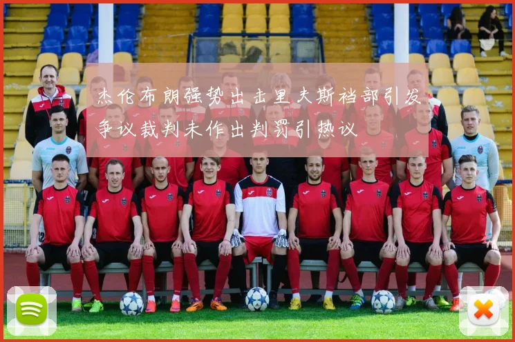 杰伦布朗强势出击里夫斯裆部引发争议裁判未作出判罚引热议
