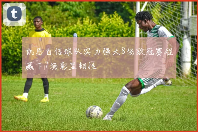 凯恩自信球队实力强大8场欧冠赛程赢下7场彰显韧性