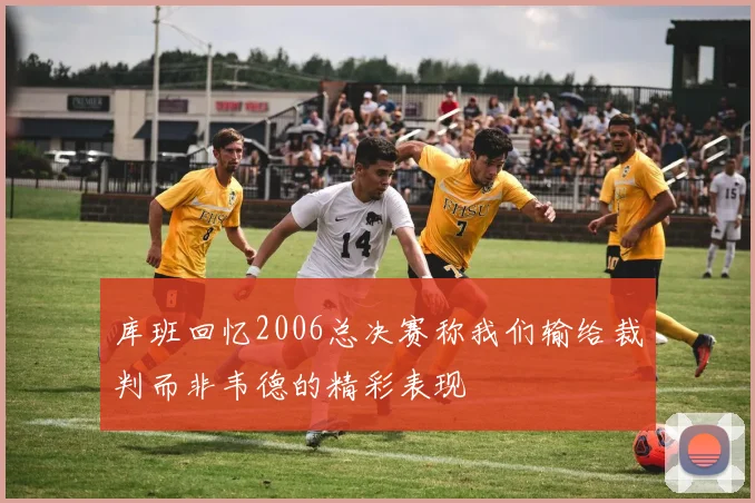 库班回忆2006总决赛称我们输给裁判而非韦德的精彩表现